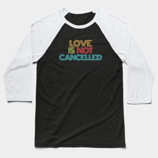 Love is not cancelled Colorful Baseball T-Shirt